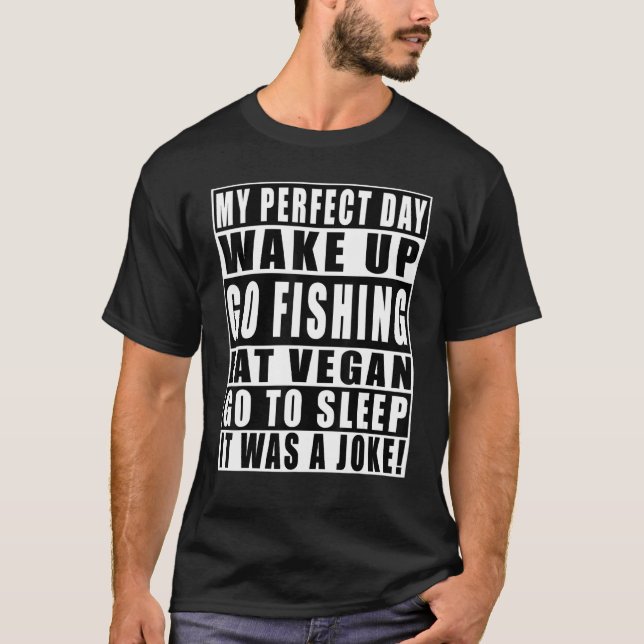 My Perfect Day Wake Up Go Fishing Eat Vegan Go To  T-Shirt (Front)