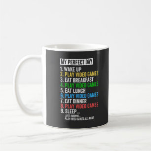 My perfect day, wake up, play video games, coffee mug