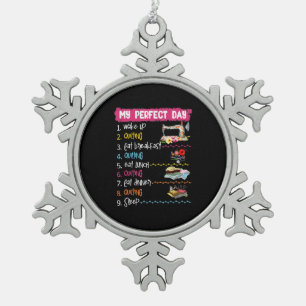 My Perfect Day Wake Up Quilting And Sewing Snowflake Pewter Christmas Ornament