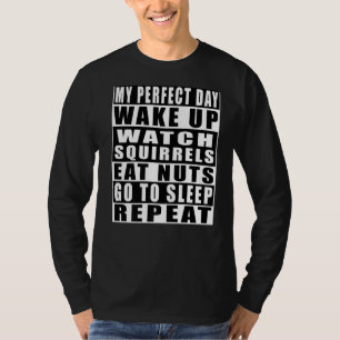 My Perfect Day Wake Up Watch Squirrel Eat Nuts Go  T-Shirt
