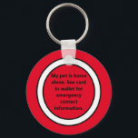 My Pet Is Home Alone Red Key Ring<br><div class="desc">Make sure your pet is taken care of if an emergency happens to you. This keychain tells emergency workers that your pet is alone, and that you have emergency contact information in your wallet. Attention-getting keychain is red and white. Text in black says, "My pet is home alone. See card...</div>