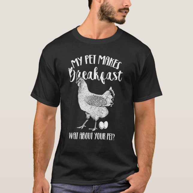 My Pet Makes Breakfast For Any Chicken Lover T-Shirt (Front)