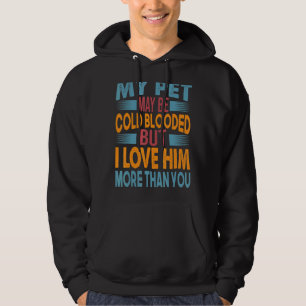 My Pet May Be Cold Blooded But I Love Him More Tha Hoodie