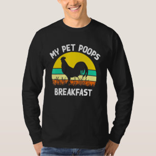 My Pet Poops Breakfast Chicken Farmer Homesteading T-Shirt