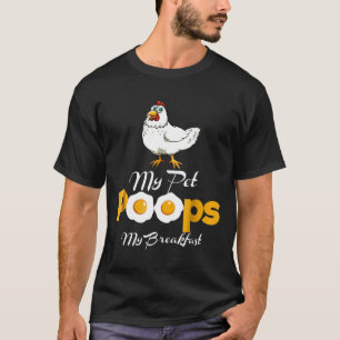 My Pet Poops My Breakfast Chicken T-Shirt