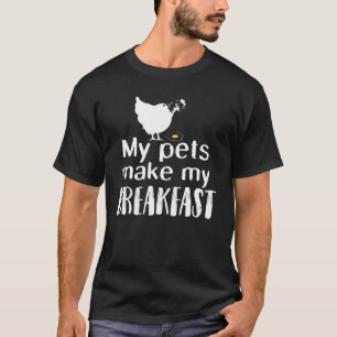 My Pets Make My Breakfast Joke Egg Eggs Chickens C T-Shirt