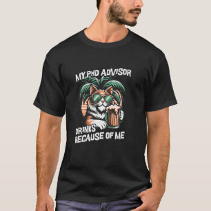 My PhD Advisor Drinks Because Of Me  PhD Advisor H T-Shirt