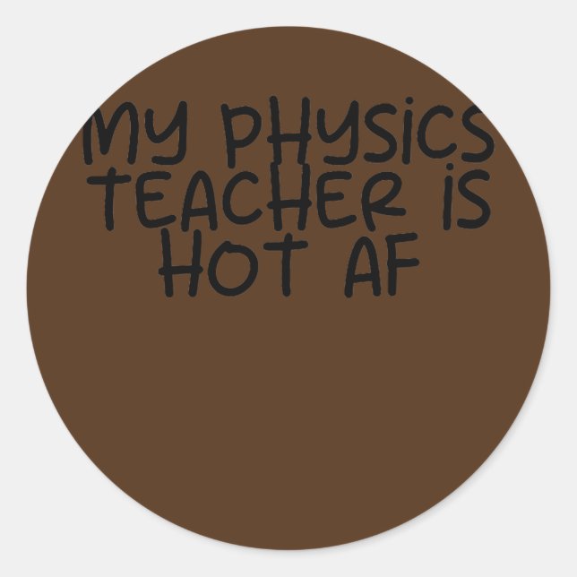 My Physics Teacher is Hot AF  Classic Round Sticker (Front)