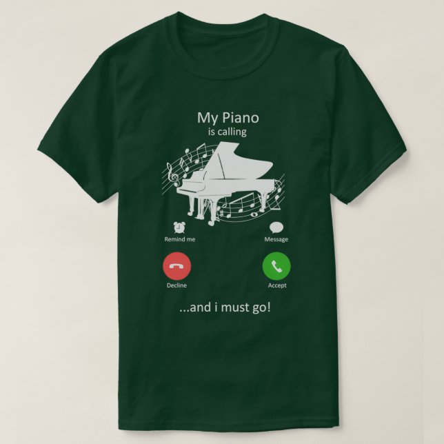 My Piano Is Calling and I must Go Funny Pianist  T-Shirt (Design Front)