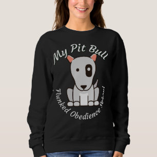 My Pit Bull Flunked Obedience School Popular Dog B Sweatshirt