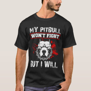 My Pit Bull Wont Fight But I Will Pitbull Dog Love T-Shirt