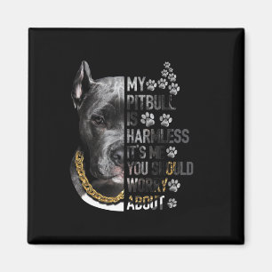 My Pitbull is Harmless It's Me You Should Worry Ab Magnet