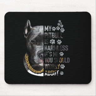 My Pitbull is Harmless It's Me You Should Worry Ab Mouse Pad