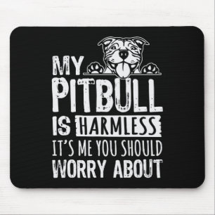 My Pitbull Is Harmless its Me You Should Worry Abo Mouse Pad