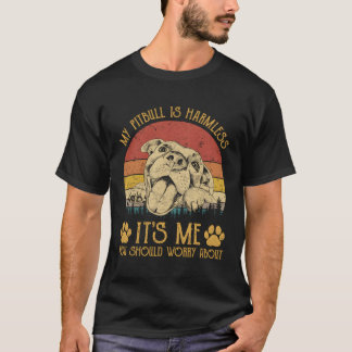 My Pitbull Is Harmless It'S Was Me You Should Worr T-Shirt