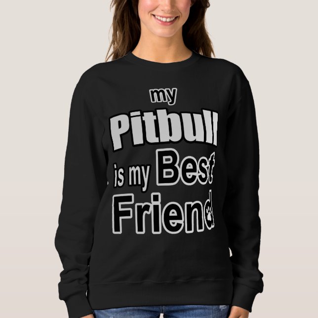 My Pitbull Is My Best Friend Sweatshirt (Front)