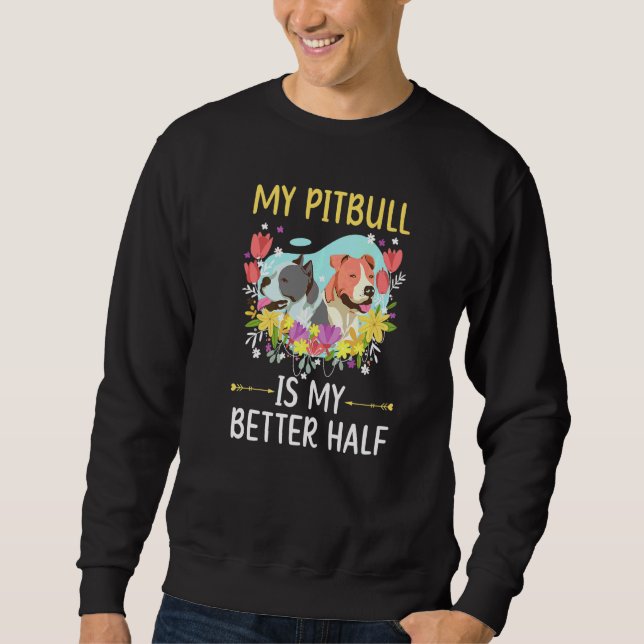 My Pitbull Is My Better Half American Pit Bull Ter Sweatshirt (Front)