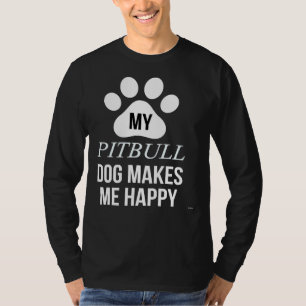 My Pitbull Makes Me Happy For Pitbull Parent T-Shirt