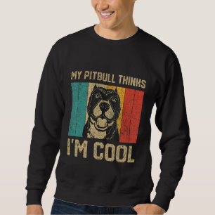 My Pitbull Thinks I m Cool  Dog Owner Sweatshirt