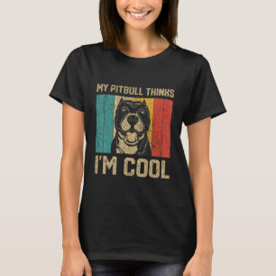 My Pitbull Thinks I m Cool  Dog Owner T-Shirt