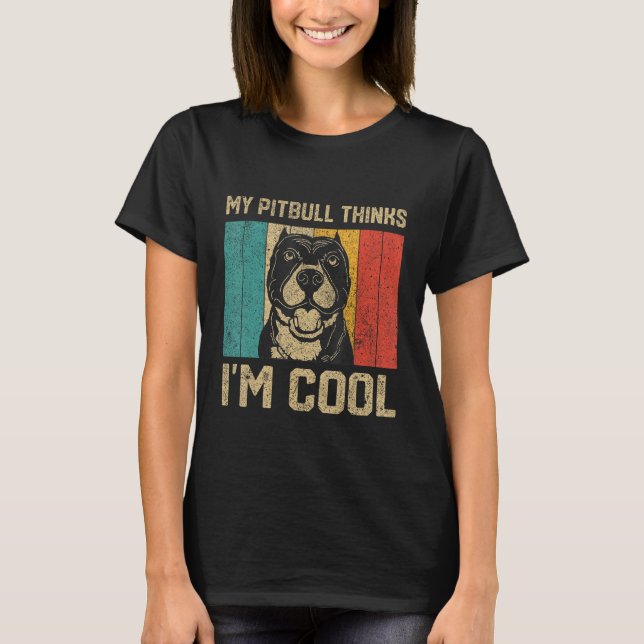 My Pitbull Thinks I m Cool  Dog Owner T-Shirt (Front)