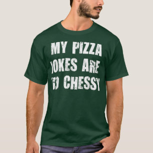 My Pizza Jokes Are To Chessy Pun Pizza Food Lovers T-Shirt