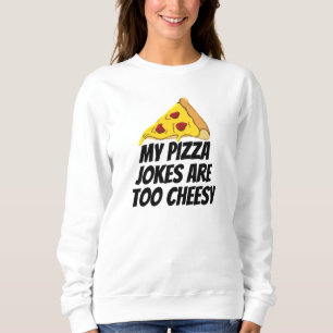 My Pizza Jokes Are Too Cheesy Sweatshirt