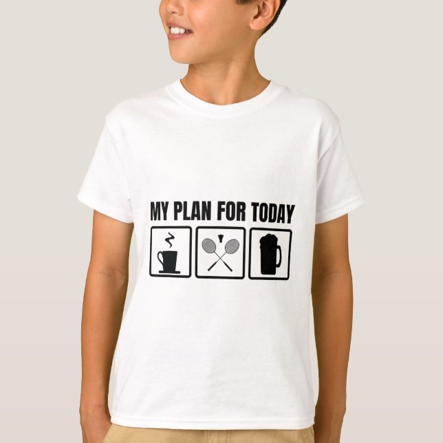 My Plan For Today Badminton Player Schedule  T-Shirt (Front)