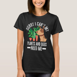 My Plants And Dogs Need Me Funny Garden Dog Lover T-Shirt