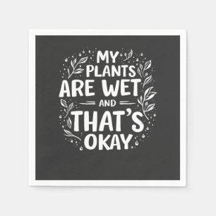 My Plants Are Wet And that's okay Gardening Lovers Napkin
