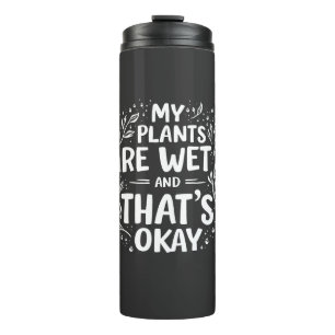 My Plants Are Wet And that's okay Gardening Lovers Thermal Tumbler