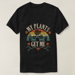 My Plants Get Me Retro Plant Lover Gift T-Shirt