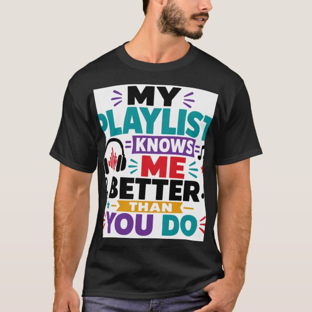 My Playlist Knows Me Better T-Shirt (Front)