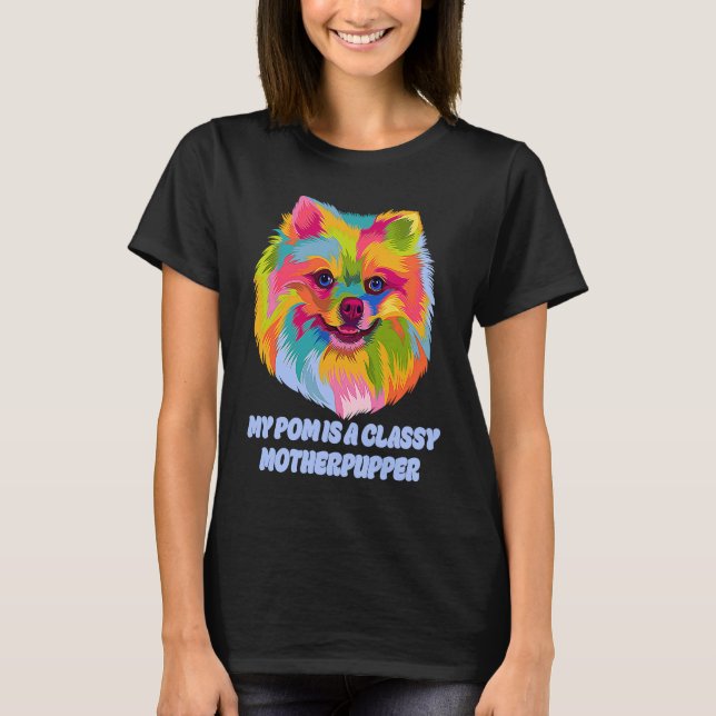 My Pom Is Classy Motherpupper  Pomeranian Humor Po T-Shirt (Front)