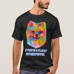 My Pom Is Classy Motherpupper Pomeranian Humor Po T-Shirt