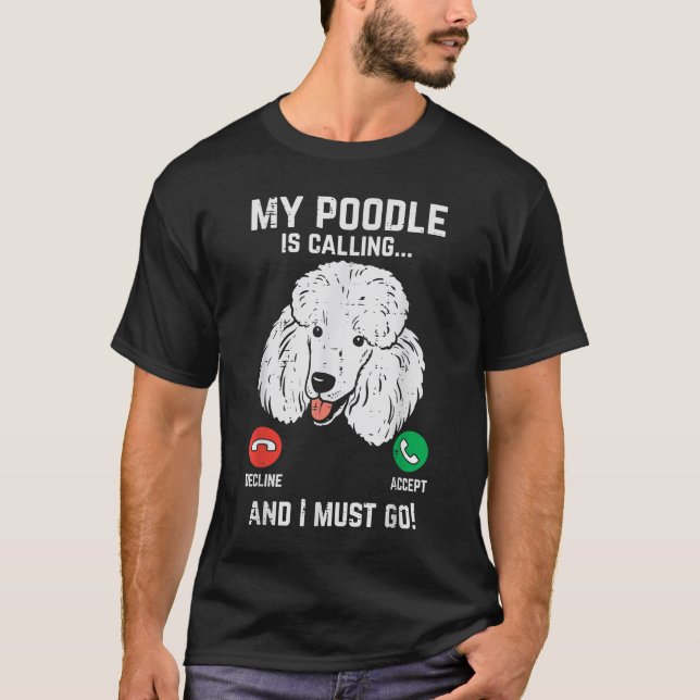 My Poodle Calling I Must Go Funny Pet Dog Lover Ow T-Shirt (Front)