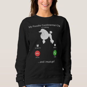 My Poodle Continental Clip Is Calling And I Must G Sweatshirt