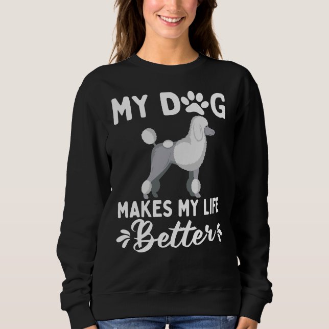 My Poodle Makes My Life Better     Sweatshirt (Front)