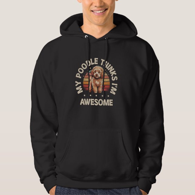 My Poodle Thinks I'm Awesome Hoodie (Front)