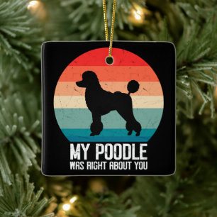 My Poodle Was Right About You Poodle Dod Retro Ceramic Ornament