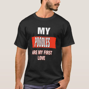 My Poodles Are My First Love T-Shirt