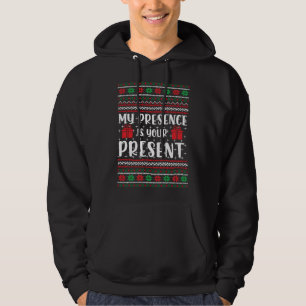 My Presence Is Your Present Funny Ugly Christmas S Hoodie