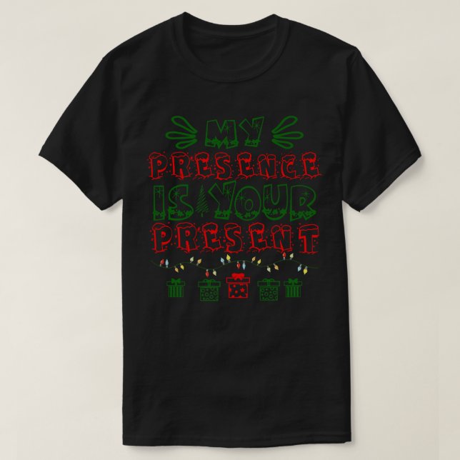 My Presence is Your Present T-Shirt (Design Front)