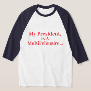 My President, Is A MultiFelonaire... -  T-Shirt