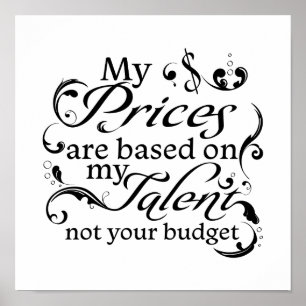 My Prices are Based on My Talent Not Your Budget Poster