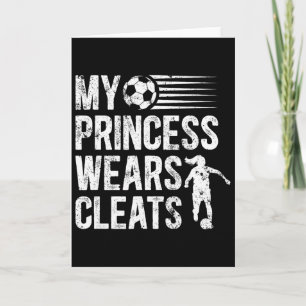 My Princess Wears Cleats Soccer Dad Of A Soccer Pl Card