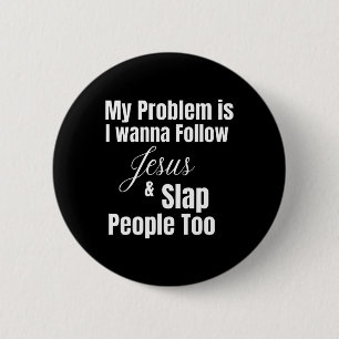 My Problem Is I Want To Follow Jesus And Slap Peop 6 Cm Round Badge