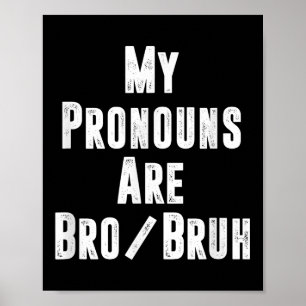 My Pronouns Are Bro Bruh Funny Politically Incorre Poster