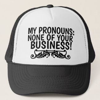 MY PRONOUNS: NONE OF YOUR BUSINESS! TRUCKER HAT