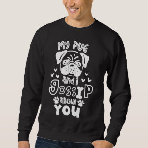 My Pug and I Gossip About You Classic T-Shirt 780 Sweatshirt